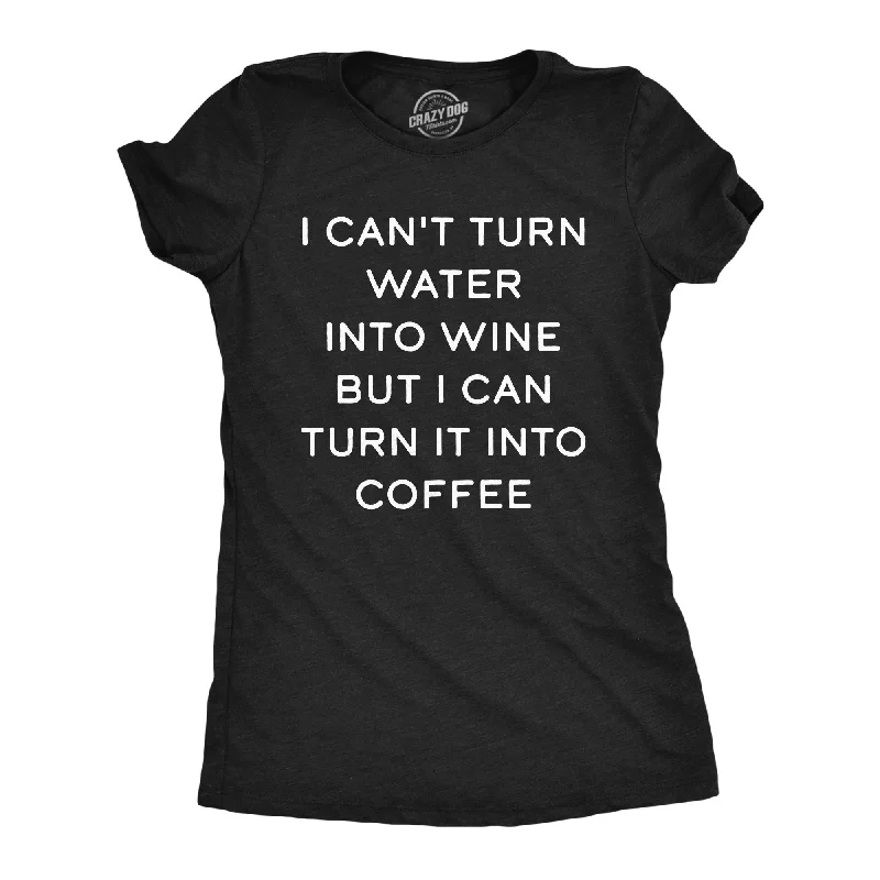 Womens I Cant Turn Water Into Wine But I Can Turn It Into Coffee T Shirt Funny Caffeine Lovers Tee For Ladies