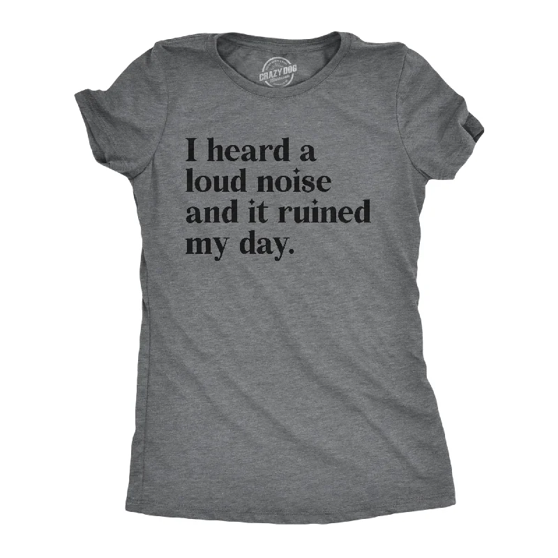 Womens I Heard A Loud Noise And It Ruined My Day T Shirt Funny Sound Sensitivity Joke Tee For Ladies