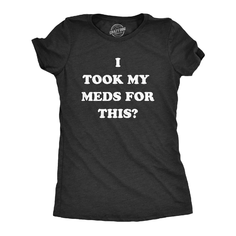 Womens I Took My Meds For This T Shirt Funny Medication Disappointment Joke Tee For Ladies