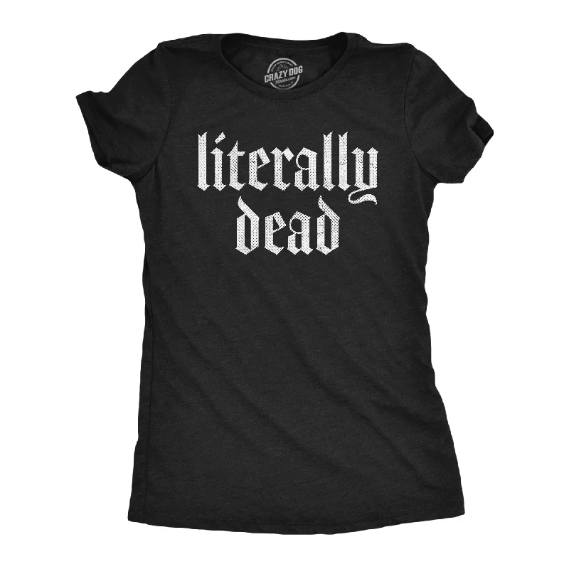 Womens Literally Dead T Shirt Funny Depressed Death Joke Tee For Ladies