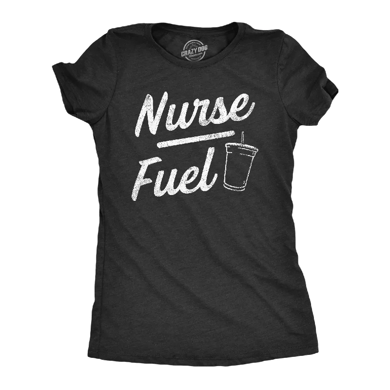 Womens Nurse Fuel T Shirt Funny Nursing Caffeine Lovers Joke Tee For Ladies