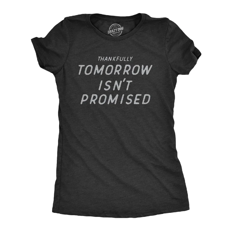 Womens Thankfully Tomorrow Isnt Promised T Shirt Funny Depressed Pessimistic Joke Tee For Ladies