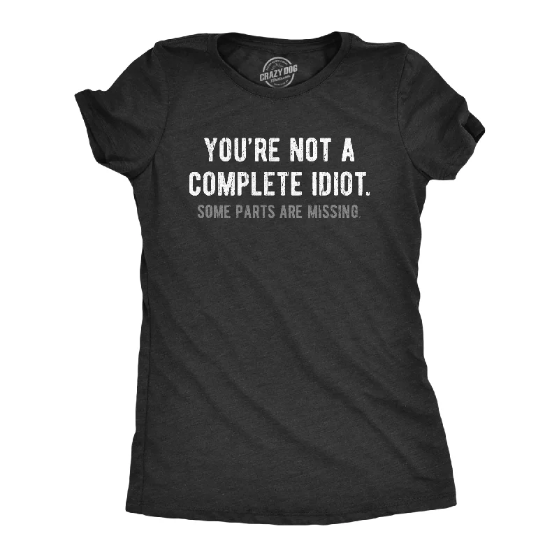 Womens Youre Not A Complete Idiot Some Parts Are Missing T Shirt Funny Rude Dumb Joke Tee For Ladies